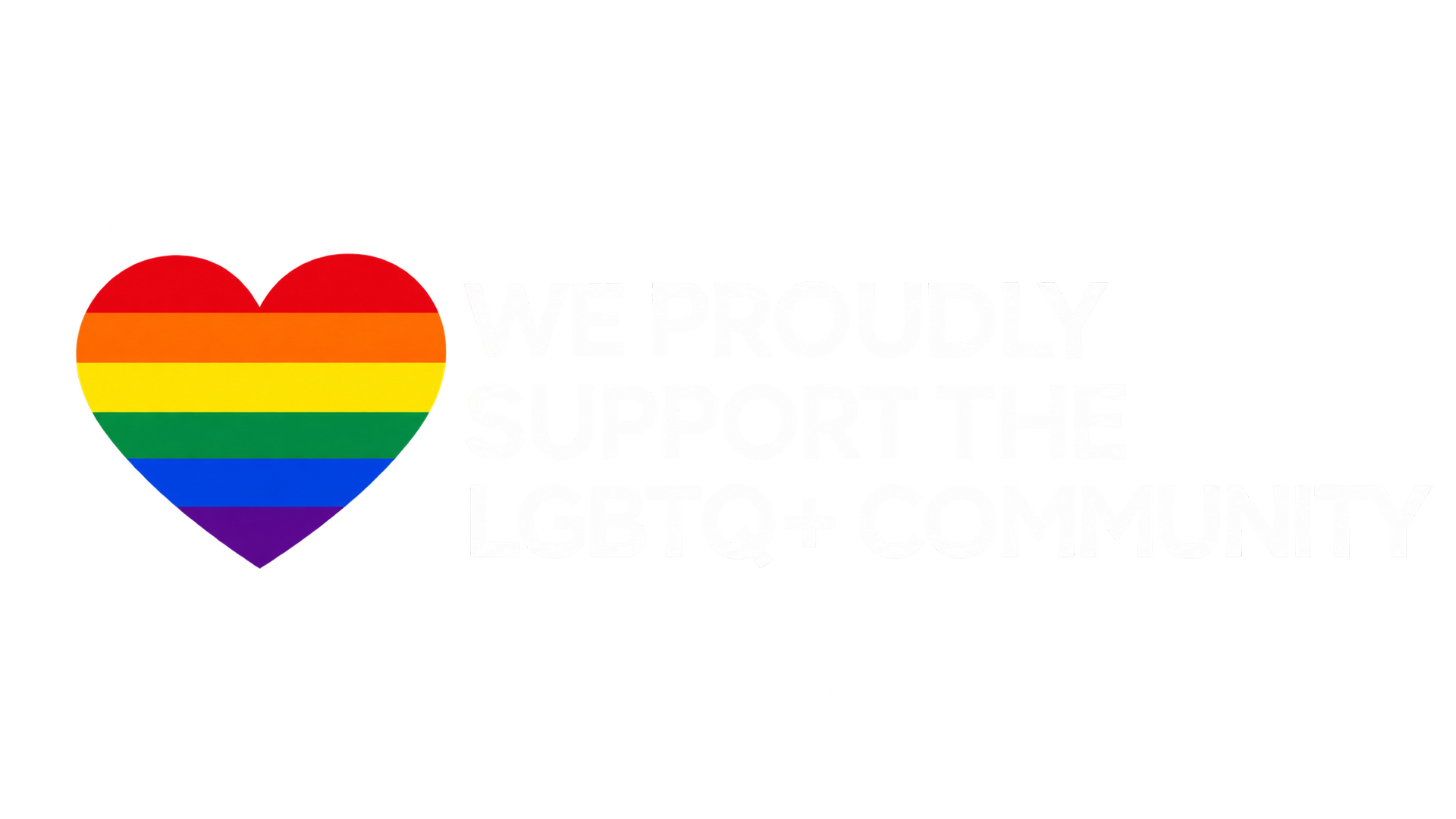 WE PROUDLY SUPPORT THE LGBTQ+ COMMUNITY